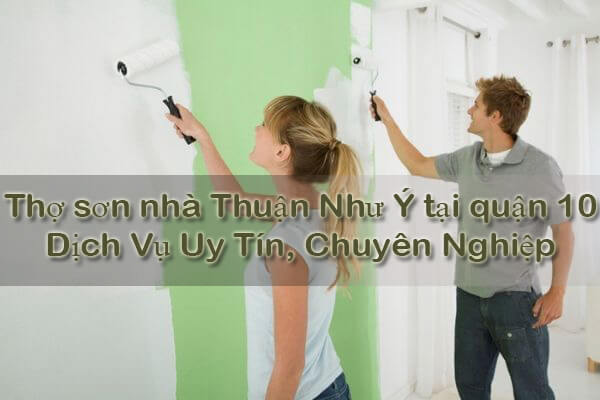 Thợ sơn nhà Thuận Như Ý tại quận 10 - Dịch Vụ Uy Tín, Chuyên Nghiệp