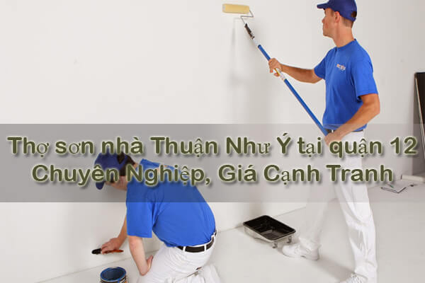 Thợ sơn nhà Thuận Như Ý tại quận 12 - Chuyên Nghiệp, Giá Cạnh Tranh