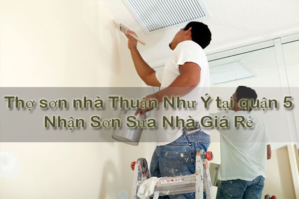 Thợ sơn nhà Thuận Như Ý tại quận 5 - Nhận Sơn Sửa Nhà Giá Rẻ